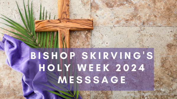 Holy Week 2024: A Message from Bishop Skirving