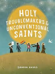 Holy Troublemakers & Unconventional Saints 